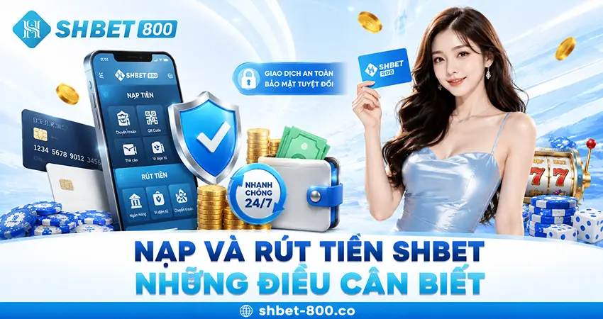 Nạp Và Rút Tiền SHBET – Những Điều Cần Biết